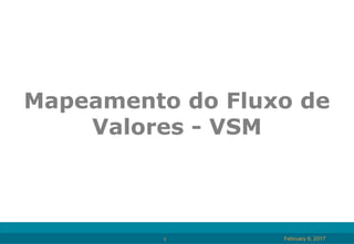 February 8, 20171
Mapeamento do Fluxo de
Valores - VSM
 