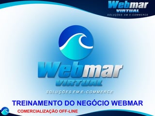 TREINAMENTO DO NEGÓCIO WEBMAR COMERCIALIZAÇÃO OFF-LINE 