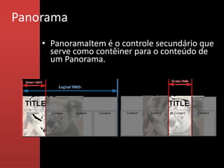 Panorama
    • PanoramaItem é o controle secundário que
      serve como contêiner para o conteúdo de
      um Panorama.
 