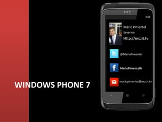 Mário Pimentel
                    Severino
                    Http://mozit.tv


                  @MarioPimentel



                  MarioPimentelJr



                  mariopimentel@mozit.tv
WINDOWS PHONE 7
 