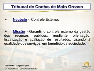 Tribunal de Contas de Mato Grosso




Fomenta MT – Edição Regional
Dr. Moises Maciel – Conselheiro Substituto
 