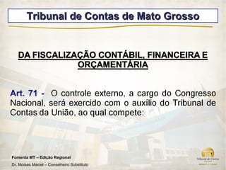 Tribunal de Contas de Mato Grosso




Fomenta MT – Edição Regional
Dr. Moises Maciel – Conselheiro Substituto
 
