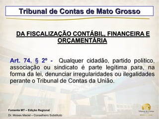 Tribunal de Contas de Mato Grosso




Fomenta MT – Edição Regional
Dr. Moises Maciel – Conselheiro Substituto
 