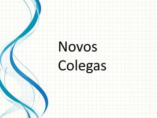 Novos
Colegas
 