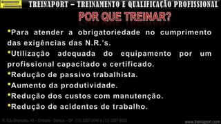 R. Edu Brancato, 40 – Embaré - Santos – SP (13) 3307-3040 e (13) 3307-8020   www.treinaport.com
 