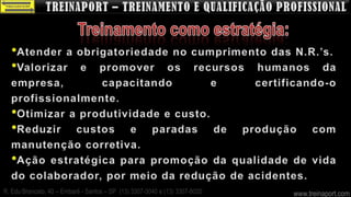 R. Edu Brancato, 40 – Embaré - Santos – SP (13) 3307-3040 e (13) 3307-8020   www.treinaport.com
 