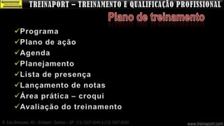 R. Edu Brancato, 40 – Embaré - Santos – SP (13) 3307-3040 e (13) 3307-8020   www.treinaport.com
 