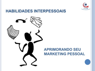 HABILIDADES INTERPESSOAIS




               APRIMORANDO SEU
               MARKETING PESSOAL
 