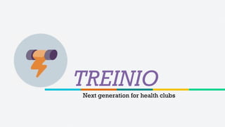 Next generation for health clubs
TREINIO
 