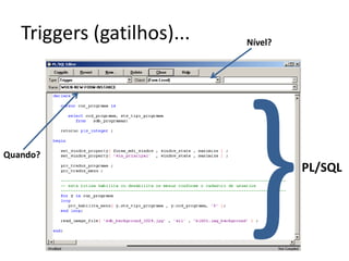 Triggers (gatilhos)...Nível?}Quando?PL/SQL