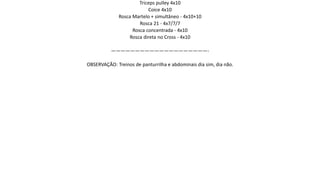 Triceps pulley 4x10
Coice 4x10
Rosca Martelo + simultâneo - 4x10+10
Rosca 21 - 4x7/7/7
Rosca concentrada - 4x10
Rosca direta no Cross - 4x10
————————————————————-
OBSERVAÇÃO: Treinos de panturrilha e abdominais dia sim, dia não.
 