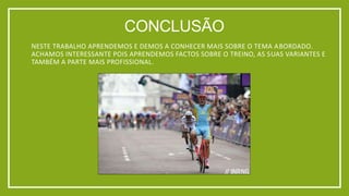 CONCLUSÃO
NESTE TRABALHO APRENDEMOS E DEMOS A CONHECER MAIS SOBRE O TEMA ABORDADO.
ACHAMOS INTERESSANTE POIS APRENDEMOS FACTOS SOBRE O TREINO, AS SUAS VARIANTES E
TAMBÉM A PARTE MAIS PROFISSIONAL.

 
