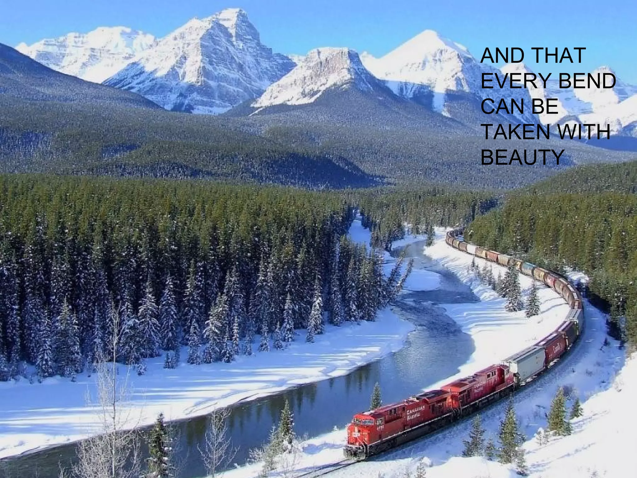 AND THAT
EVERY BEND
CAN BE
TAKEN WITH
BEAUTY
 