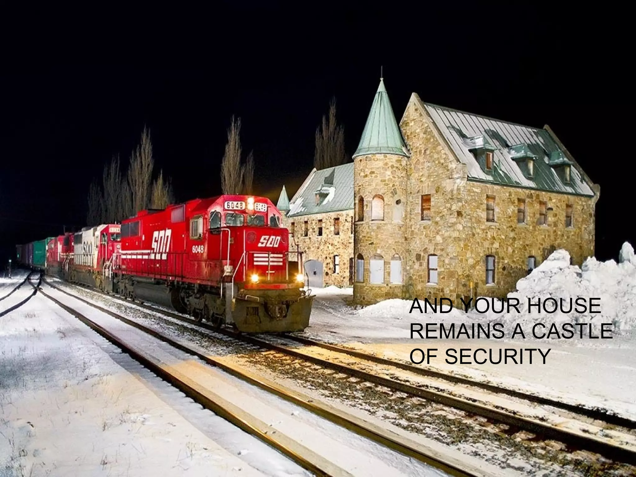 AND YOUR HOUSE
REMAINS A CASTLE
OF SECURITY
 