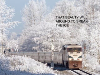 THAT BEAUTY WILL
ABOUND TO BREAK
THE ICE

 