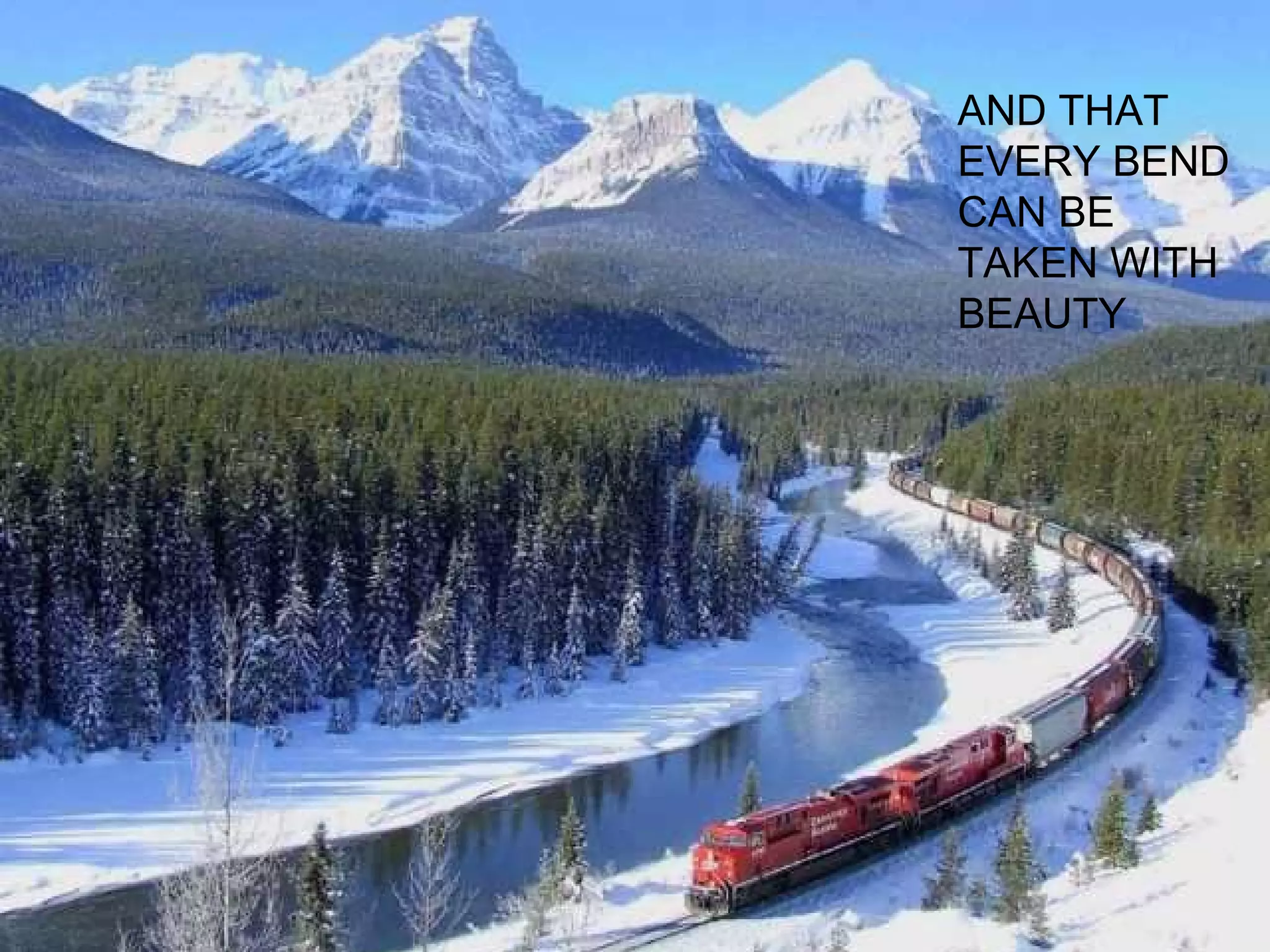 AND THAT EVERY BEND CAN BE TAKEN WITH BEAUTY 