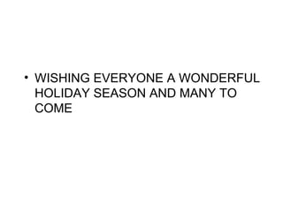 WISHING EVERYONE A WONDERFUL HOLIDAY SEASON AND MANY TO COME