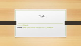 Πηγές
Wikipedia
Youtube : https://www.youtube.com/watch?v=27LqPiQmH4k
 