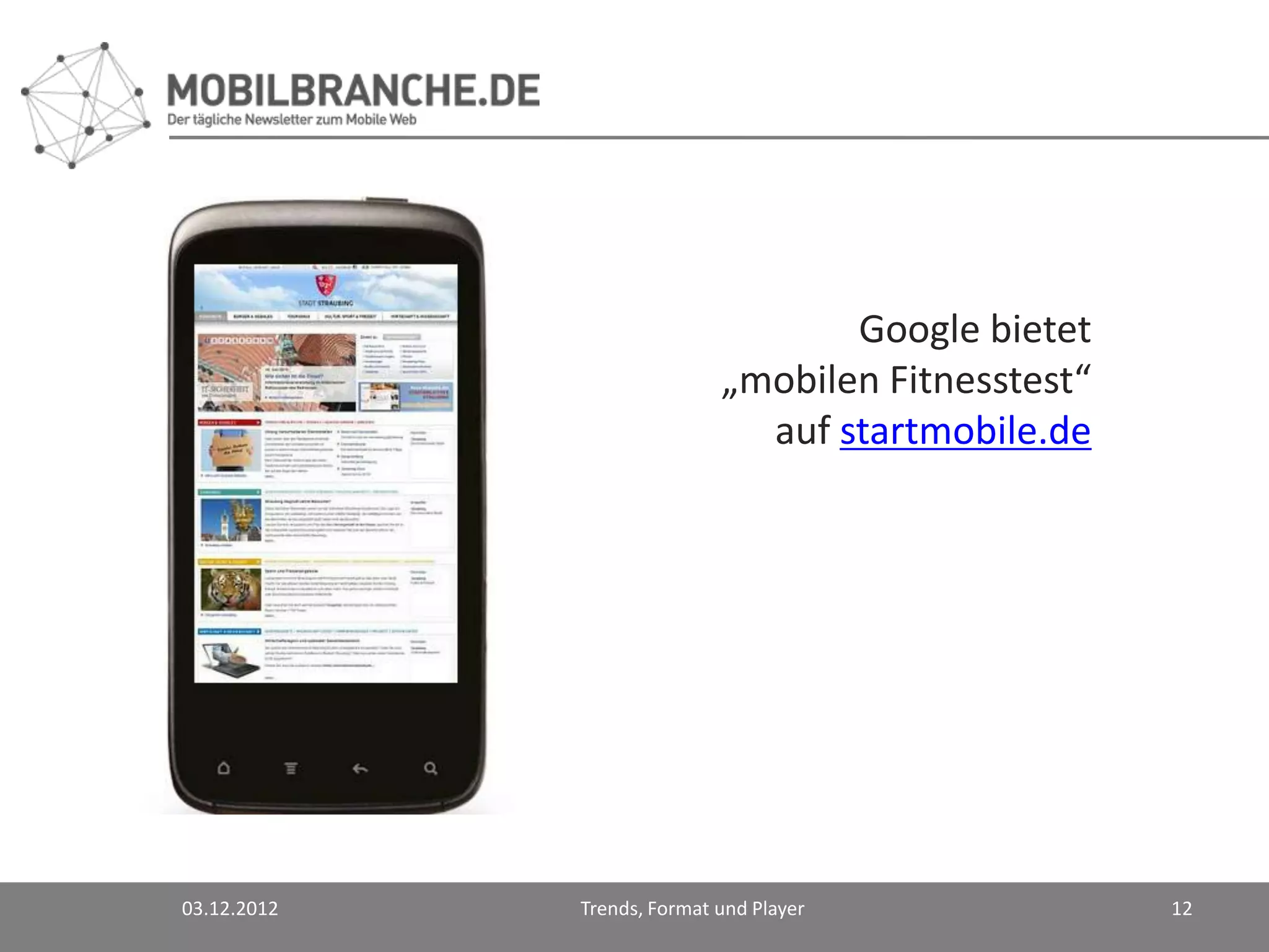 Google bietet
                            „mobilen Fitnesstest“
                              auf startmobile.de




03.12.2012   Trends, Format und Player              12
 