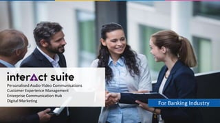 Personalised Audio-Video Communications
Customer Experience Management
Enterprise Communication Hub
Digital Marketing
For Banking Industry
 