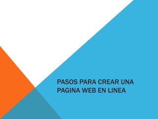 PASOS PARA CREAR UNA
PAGINA WEB EN LINEA
 