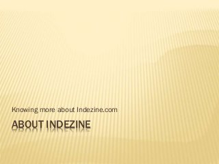 ABOUT INDEZINE
Knowing more about Indezine.com
 