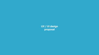 UX / UI design
proposal
 