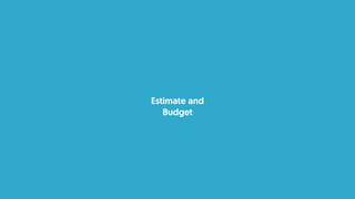 Estimate and
Budget
 