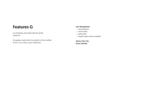 Features G User Management
• Edit password
• View profile
• Edit profile
• Display region where available
History Own Trip
Show Calendar
List of features associated with the profile
Guide (G)
All updates made within the platform will be notified
to the G via e-mail or push notification.
 