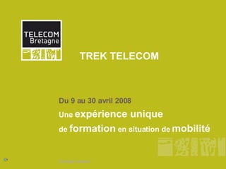 TREK TELECOM Du 9 au 30 avril 2008 Une  expérience unique  de  formation  en situation de  mobilité Contact presse 