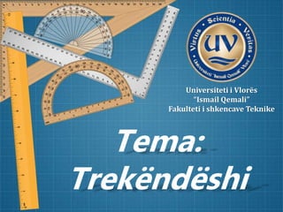 Tema:
Trekëndëshi
Universiteti i Vlorës
“Ismail Qemali”
Fakulteti i shkencave Teknike
 