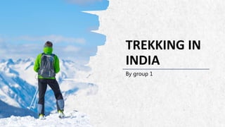 ALPINE SKI HOUSE
TREKKING IN
INDIA
By group 1
 