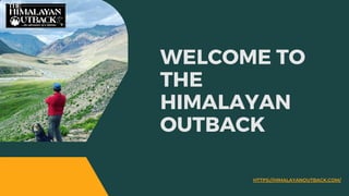 WELCOME TO
THE
HIMALAYAN
OUTBACK
HTTPS://HIMALAYANOUTBACK.COM/
 