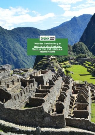 Visit the Trekkinn blog to
learn more about trekking
the Inca Trail that finishes at
Machu Picchu.
 