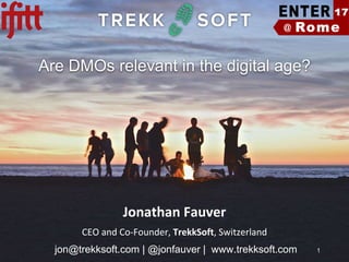Are DMOs relevant in the digital age?
Jonathan Fauver
jon@trekksoft.com | @jonfauver | www.trekksoft.com
CEO and Co-Founder, TrekkSoft, Switzerland
1
 