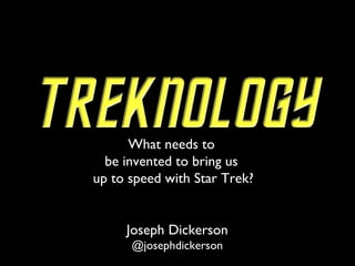 What needs to
be invented to bring us
up to speed with Star Trek?
Joseph Dickerson
@josephdickerson
 