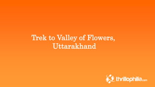 Trek to Valley of Flowers, 
Uttarakhand 
 