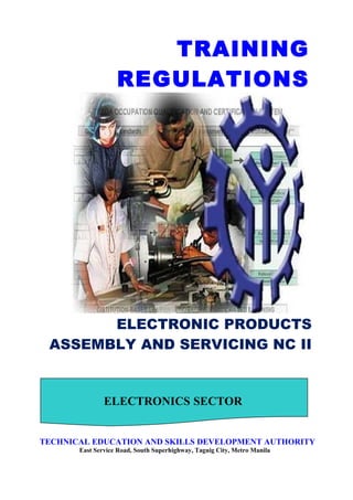 TRAINING
REGULATIONS
ELECTRONIC PRODUCTS
ASSEMBLY AND SERVICING NC II
ELECTRONICS SECTOR
TECHNICAL EDUCATION AND SKILLS DEVELOPMENT AUTHORITY
East Service Road, South Superhighway, Taguig City, Metro Manila
 