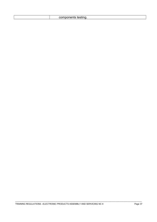 components testing.
------------------------------------------------------------------------------------------------------------------------------------------------------------------------------------
TRAINING REGULATIONS –ELECTRONIC PRODUCTS ASSEMBLY AND SERVICING NC II Page 37
 