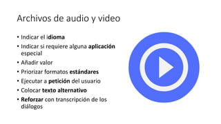 Archivos de audio y video
• Indicar el idioma
• Indicar si requiere alguna aplicación
especial
• Añadir valor
• Priorizar ...
