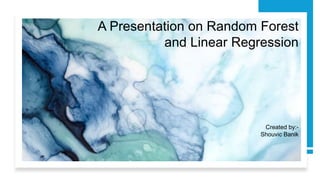 A Presentation on Random Forest
and Linear Regression
Created by:-
Shouvic Banik
 