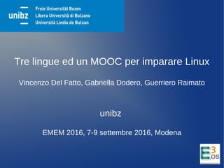 Tre lingue ed un MOOC per imparare Linux
Vincenzo Del Fatto, Gabriella Dodero, Guerriero Raimato
unibz
EMEM 2016, 7-9 settembre 2016, Modena
 