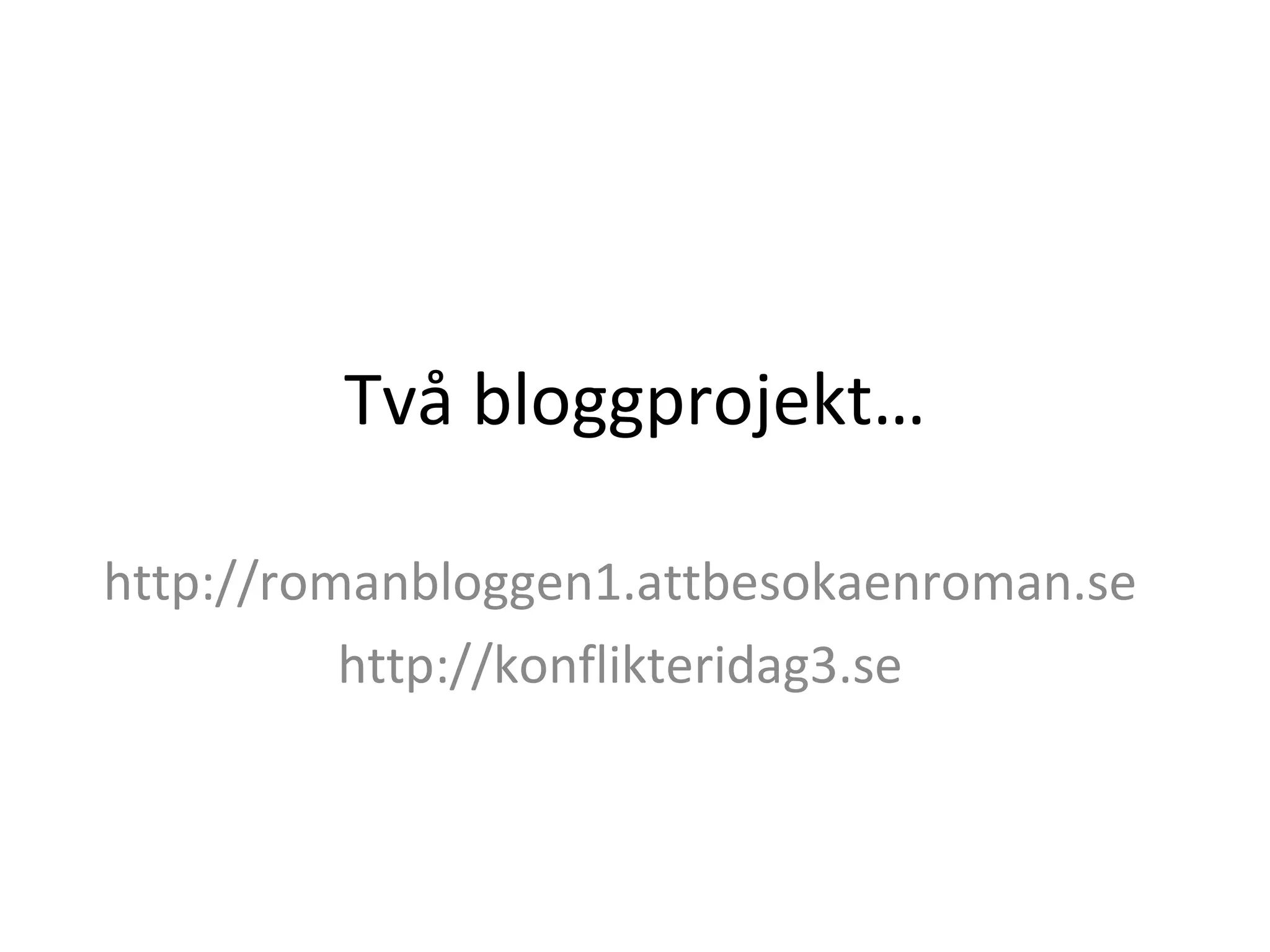 Två bloggprojekt… http://romanbloggen1.attbesokaenroman.se http://konflikteridag3.se 