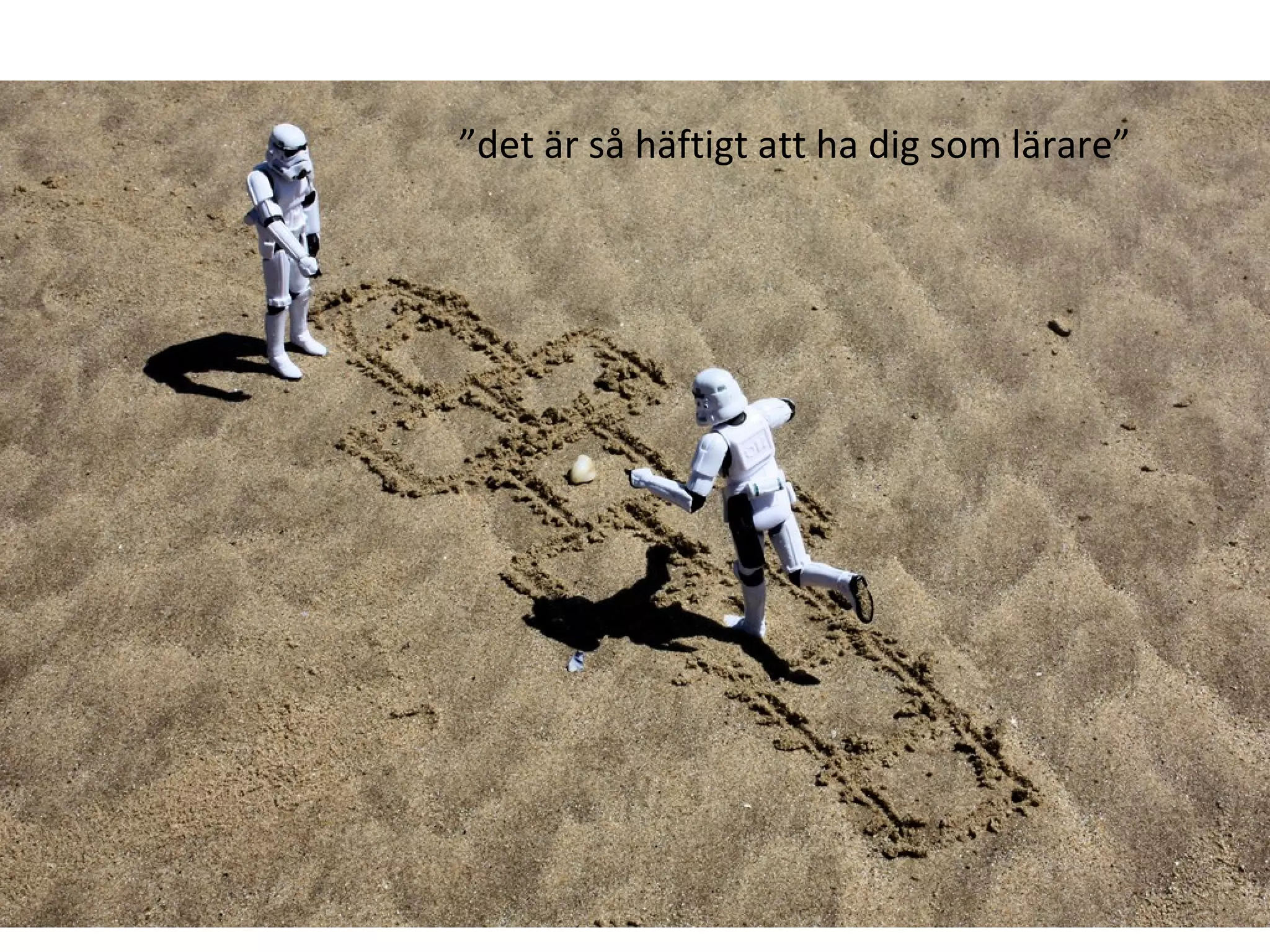 ” det är så häftigt att ha dig som lärare” 