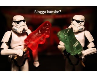 Blogga kanske? 