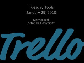 Tuesday Tools
January 29, 2013
    Mary Zedeck
Seton Hall University
 