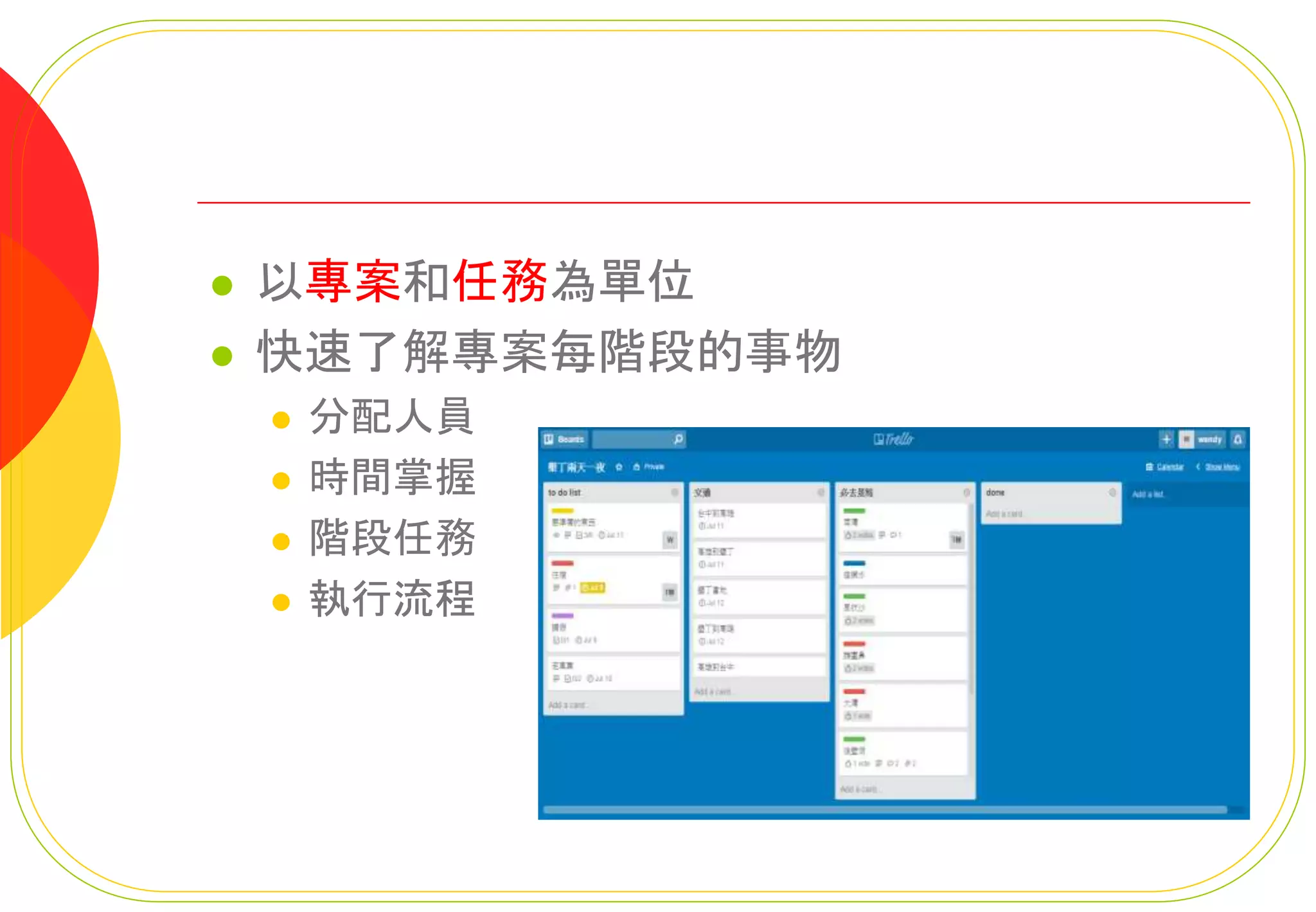  以專案和任務為單位
 快速了解專案每階段的事物
 分配人員
 時間掌握
 階段任務
 執行流程
 