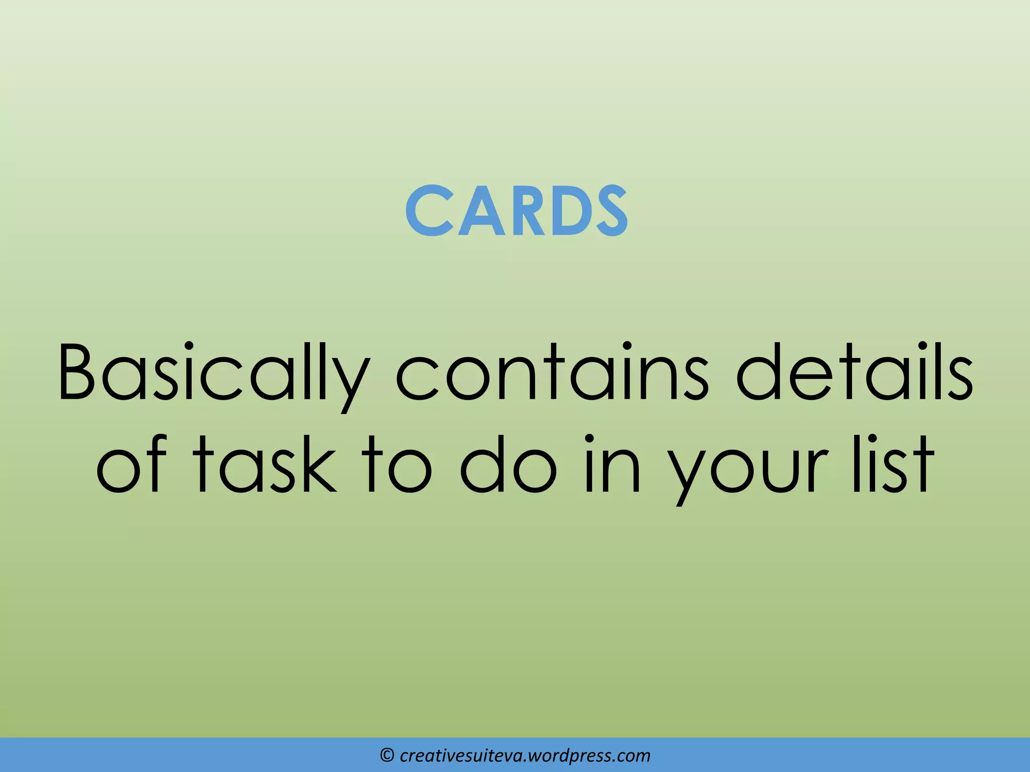 © creativesuiteva.wordpress.com
CARDS
Basically contains details
of task to do in your list
 
