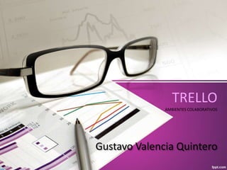 Gustavo Valencia Quintero
TRELLO
AMBIENTES COLABORATIVOS
 
