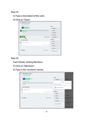 21
Step 33
3) Type a descriptionof this card.
4) Click on "Save".
Step 34
Card Details- Adding Members.
5) Click on "Members".
6) Type in the members' names.
 